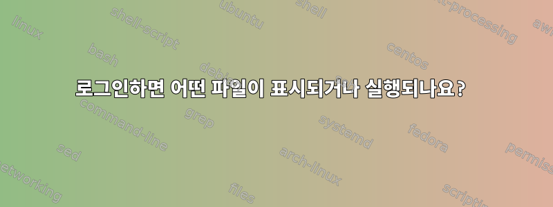 로그인하면 어떤 파일이 표시되거나 실행되나요?