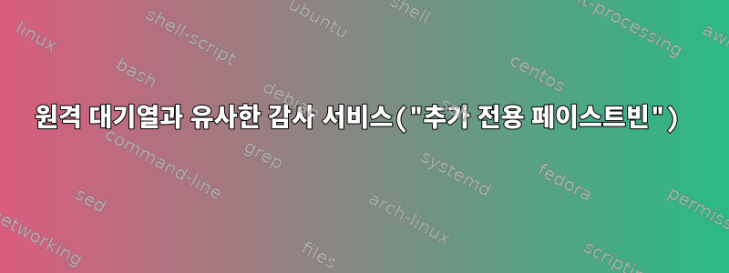 원격 대기열과 유사한 감사 서비스("추가 전용 페이스트빈")