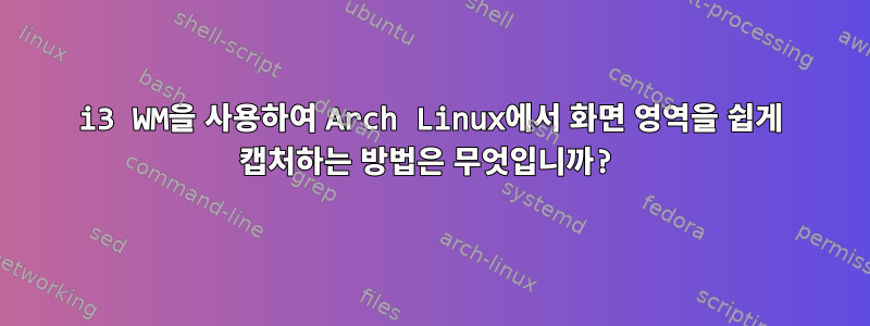 i3 WM을 사용하여 Arch Linux에서 화면 영역을 쉽게 캡처하는 방법은 무엇입니까?