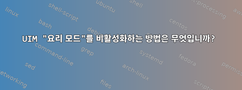 UIM "요리 모드"를 비활성화하는 방법은 무엇입니까?