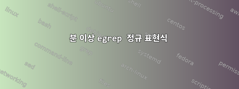 5분 이상 egrep 정규 표현식