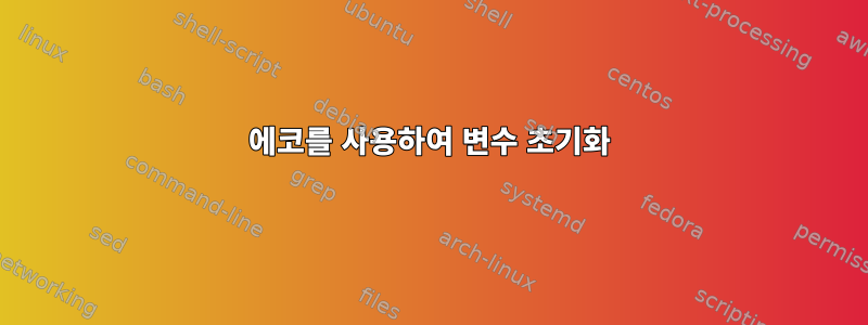 에코를 사용하여 변수 초기화