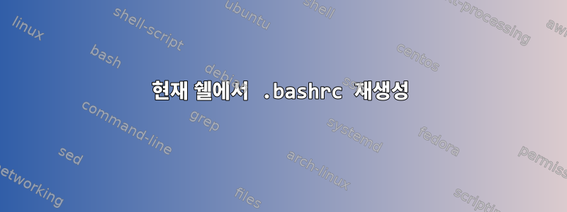 현재 쉘에서 .bashrc 재생성