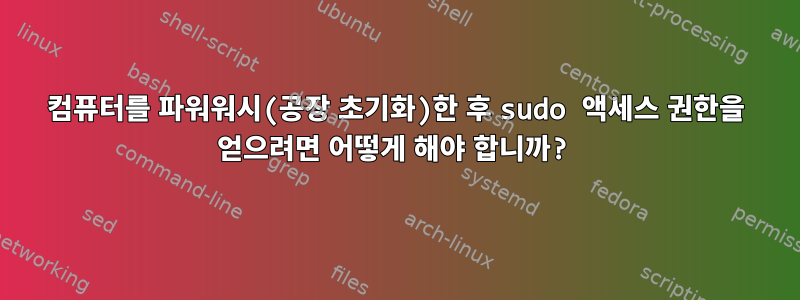 컴퓨터를 파워워시(공장 초기화)한 후 sudo 액세스 권한을 얻으려면 어떻게 해야 합니까?