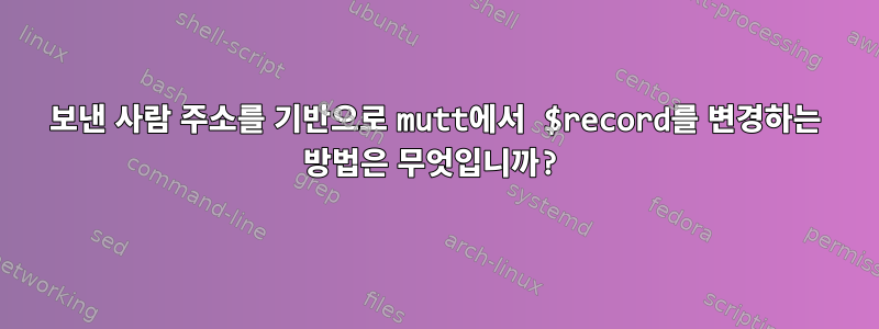 보낸 사람 주소를 기반으로 mutt에서 $record를 변경하는 방법은 무엇입니까?