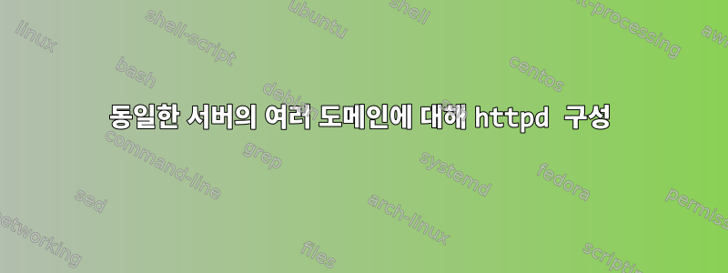 동일한 서버의 여러 도메인에 대해 httpd 구성