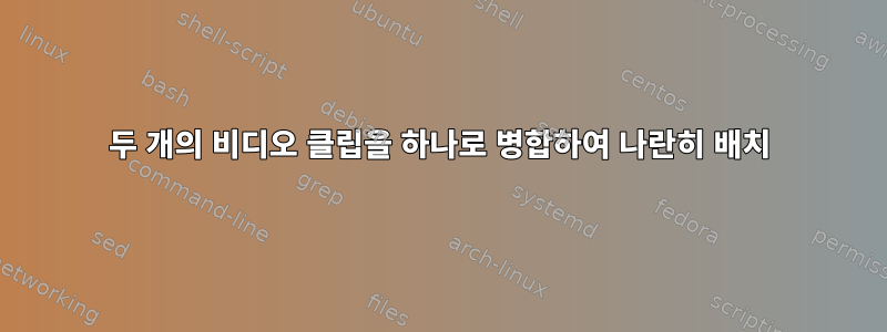 두 개의 비디오 클립을 하나로 병합하여 나란히 배치