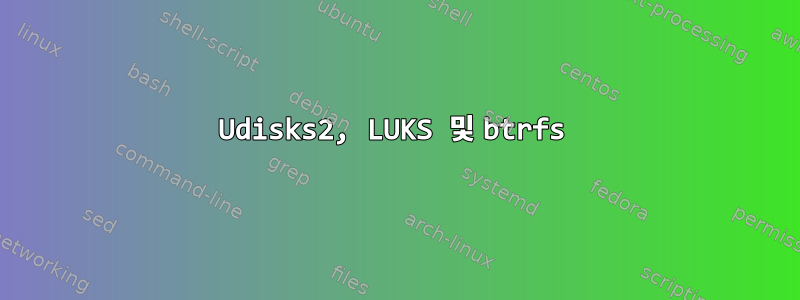 Udisks2, LUKS 및 btrfs