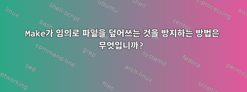 Make가 임의로 파일을 덮어쓰는 것을 방지하는 방법은 무엇입니까?