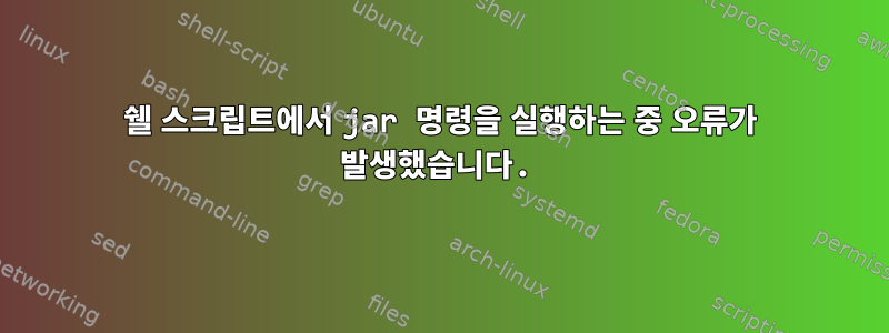 쉘 스크립트에서 jar 명령을 실행하는 중 오류가 발생했습니다.