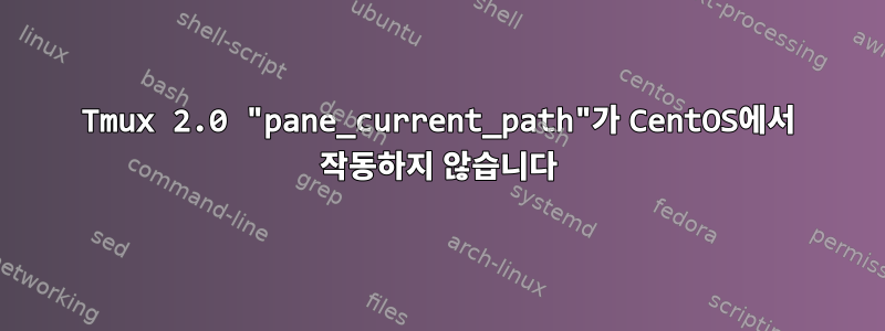 Tmux 2.0 "pane_current_path"가 CentOS에서 작동하지 않습니다