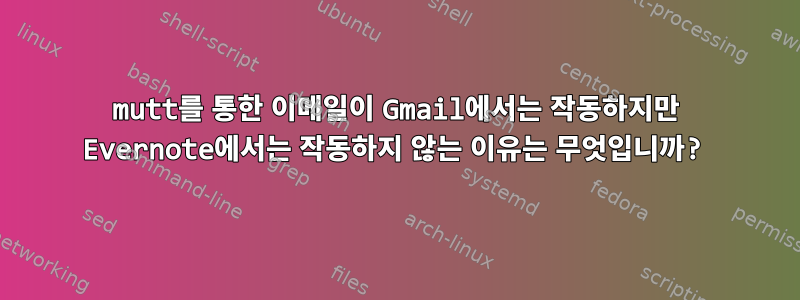 mutt를 통한 이메일이 Gmail에서는 작동하지만 Evernote에서는 작동하지 않는 이유는 무엇입니까?