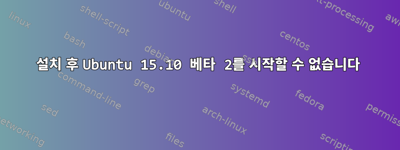 설치 후 Ubuntu 15.10 베타 2를 시작할 수 없습니다