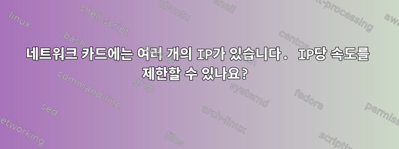 네트워크 카드에는 여러 개의 IP가 있습니다. IP당 속도를 제한할 수 있나요?