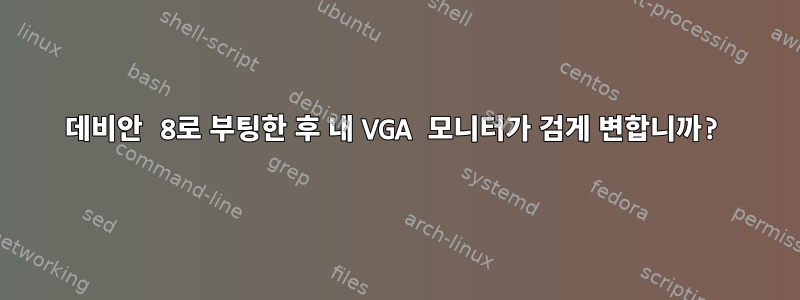 데비안 8로 부팅한 후 내 VGA 모니터가 검게 변합니까?