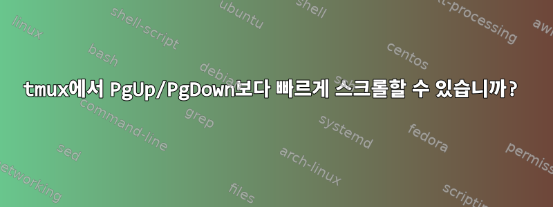 tmux에서 PgUp/PgDown보다 빠르게 스크롤할 수 있습니까?