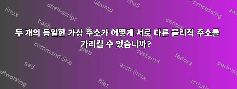 두 개의 동일한 가상 주소가 어떻게 서로 다른 물리적 주소를 가리킬 수 있습니까?