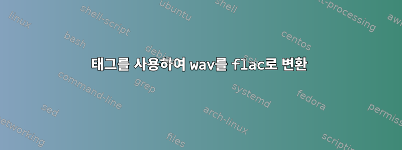 태그를 사용하여 wav를 flac로 변환