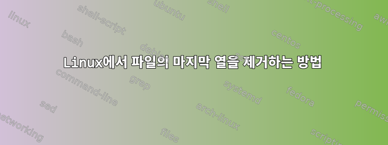 Linux에서 파일의 마지막 열을 제거하는 방법