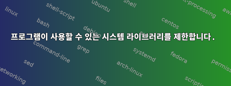 프로그램이 사용할 수 있는 시스템 라이브러리를 제한합니다.