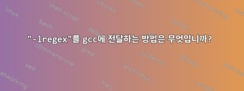 "-lregex"를 gcc에 전달하는 방법은 무엇입니까?