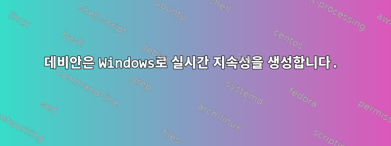 데비안은 Windows로 실시간 지속성을 생성합니다.