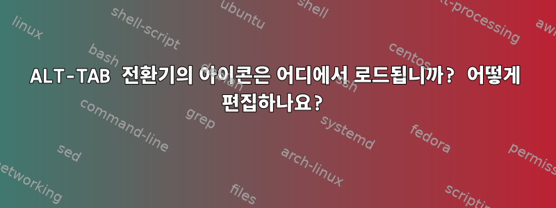 ALT-TAB 전환기의 아이콘은 어디에서 로드됩니까? 어떻게 편집하나요?