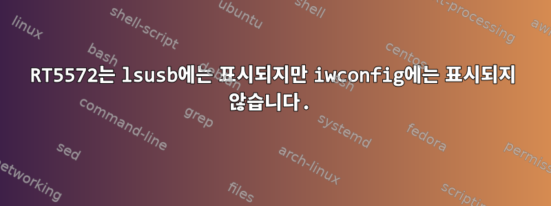 RT5572는 lsusb에는 표시되지만 iwconfig에는 표시되지 않습니다.