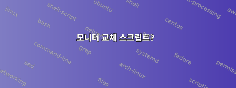 모니터 교체 스크립트?