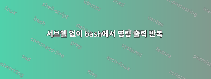 서브쉘 없이 bash에서 명령 출력 반복