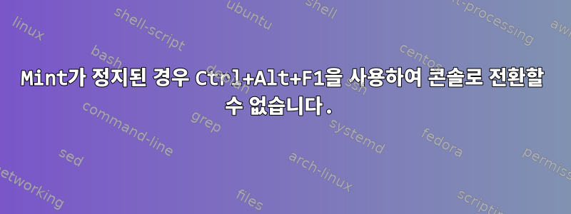 Mint가 정지된 경우 Ctrl+Alt+F1을 사용하여 콘솔로 전환할 수 없습니다.