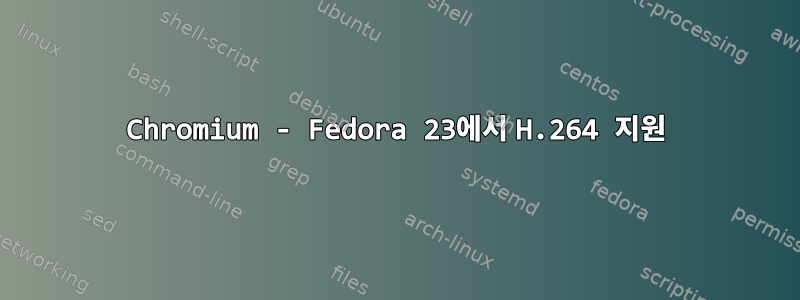 Chromium - Fedora 23에서 H.264 지원