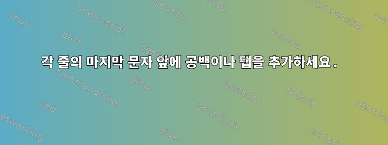 각 줄의 마지막 문자 앞에 공백이나 탭을 추가하세요.