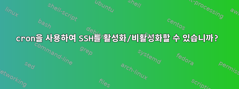 cron을 사용하여 SSH를 활성화/비활성화할 수 있습니까?