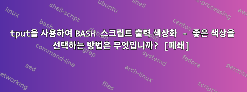 tput을 사용하여 BASH 스크립트 출력 색상화 - 좋은 색상을 선택하는 방법은 무엇입니까? [폐쇄]