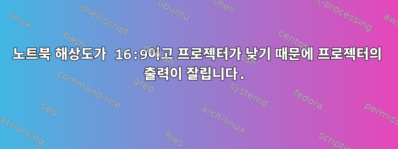 노트북 해상도가 16:9이고 프로젝터가 낮기 때문에 프로젝터의 출력이 잘립니다.