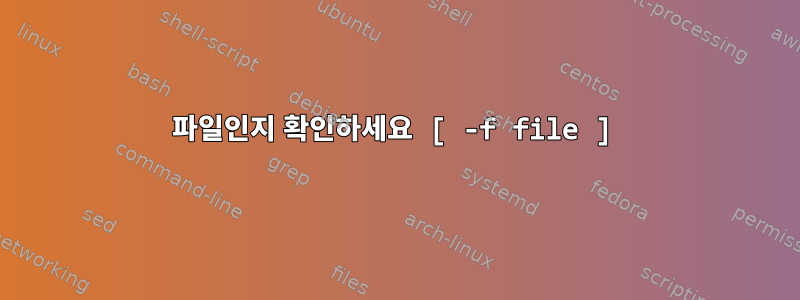 파일인지 확인하세요 [ -f file ]