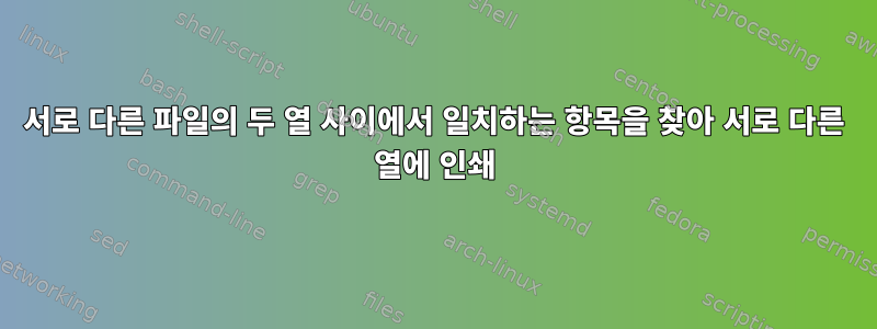 서로 다른 파일의 두 열 사이에서 일치하는 항목을 찾아 서로 다른 열에 인쇄