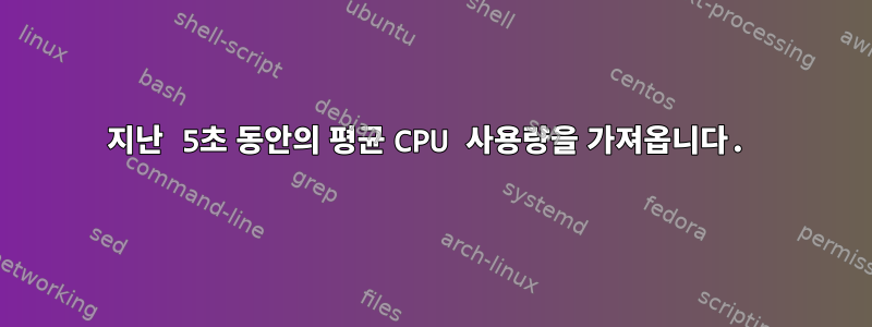 지난 5초 동안의 평균 CPU 사용량을 가져옵니다.