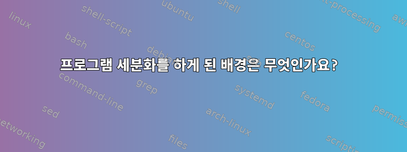 프로그램 세분화를 하게 된 배경은 무엇인가요?