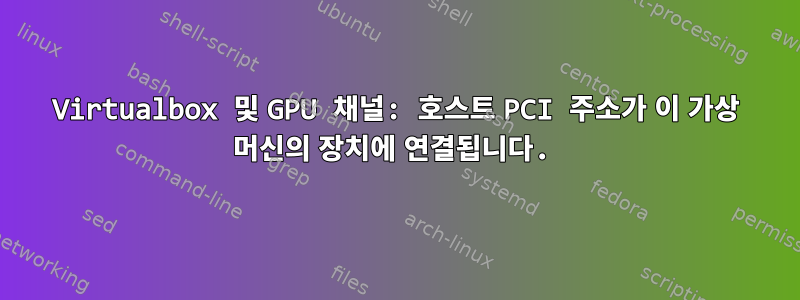 Virtualbox 및 GPU 채널: 호스트 PCI 주소가 이 가상 머신의 장치에 연결됩니다.