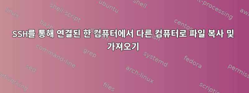 SSH를 통해 연결된 한 컴퓨터에서 다른 컴퓨터로 파일 복사 및 가져오기