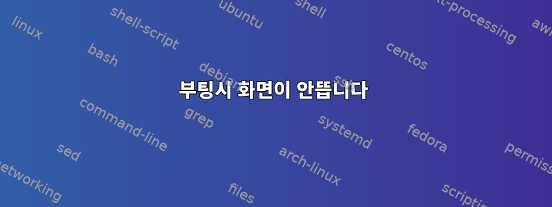 부팅시 화면이 안뜹니다