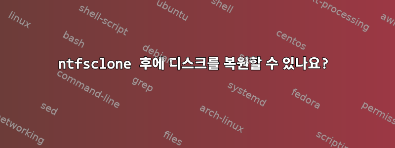 ntfsclone 후에 디스크를 복원할 수 있나요?