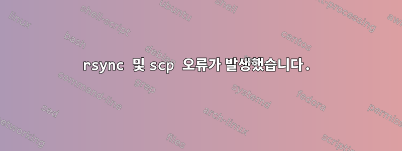 rsync 및 scp 오류가 발생했습니다.