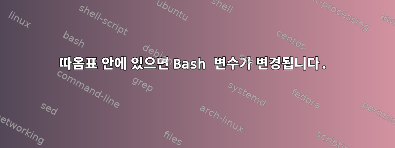 따옴표 안에 있으면 Bash 변수가 변경됩니다.