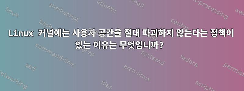 Linux 커널에는 사용자 공간을 절대 파괴하지 않는다는 정책이 있는 이유는 무엇입니까?