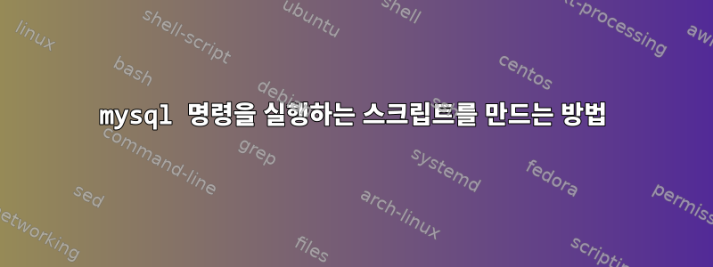 mysql 명령을 실행하는 스크립트를 만드는 방법