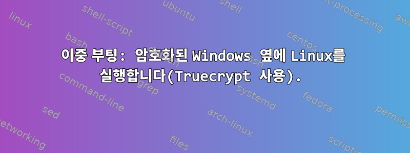 이중 부팅: 암호화된 Windows 옆에 Linux를 실행합니다(Truecrypt 사용).