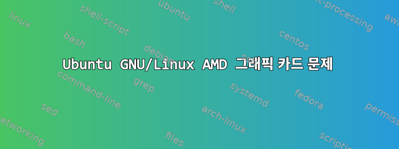 Ubuntu GNU/Linux AMD 그래픽 카드 문제